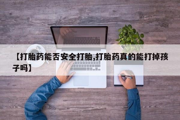 意外怀孕怎么办?打胎药购买微信【打胎药能否安全打胎,打胎药真的能打掉孩子吗】