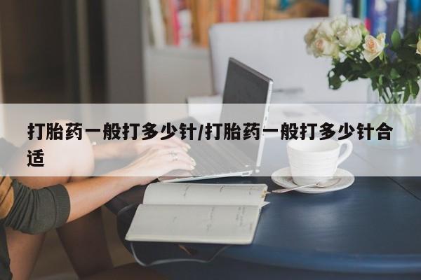 意外怀孕怎么办?打胎药购买微信打胎药一般打多少针/打胎药一般打多少针合适