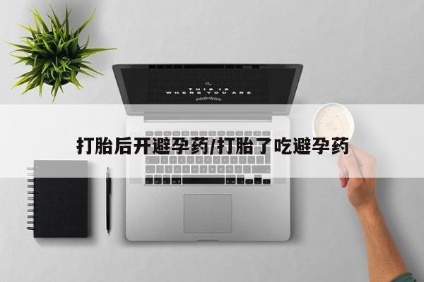 意外怀孕怎么办?打胎药购买微信打胎后开避孕药/打胎了吃避孕药