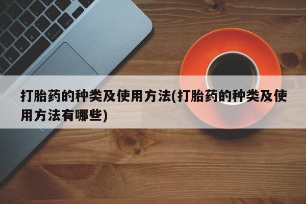 意外怀孕怎么办?打胎药购买微信打胎药的种类及使用方法(打胎药的种类及使用方法有哪些)