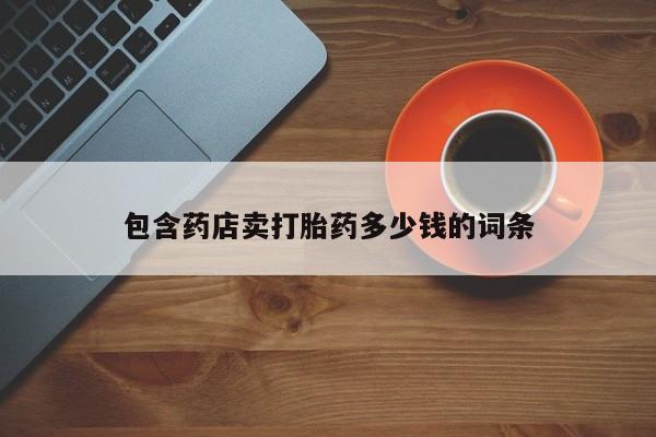 意外怀孕怎么办?打胎药购买微信包含药店卖打胎药多少钱的词条