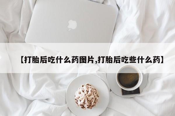 意外怀孕怎么办?打胎药购买微信【打胎后吃什么药图片,打胎后吃些什么药】